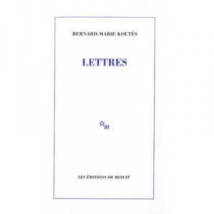 Lettres - Bernard-marie Koltes