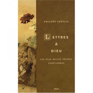 Lettres A Dieu , Les Plus Belles Prieres Chretiennes - Philippe Capelle