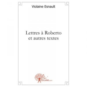 Lettres A Roberto Et Autres Textes - Violaine Esnault