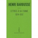 Lettres A Sa Femme, 1914-1917 - Henri Barbusse