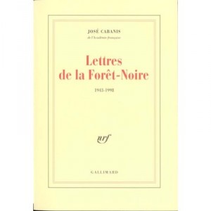 Lettres De La Foret Noire 1943-1998 - Jose Cabanis