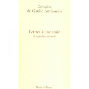 Lettres A Une Amie , Correspondance Spirituelle - Genevieve De Gaulle-anthonioz