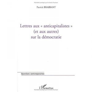 Lettres Aux Anticapitalistes (et Aux Autres) Sur La Democratie - Patrick Braibant