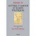 Lettres D'amour Et Ecrits Politiques - Henri Iv , Jean-pierre Babelon