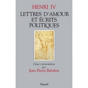 Lettres D'amour Et Ecrits Politiques - Henri Iv , Jean-pierre Babelon
