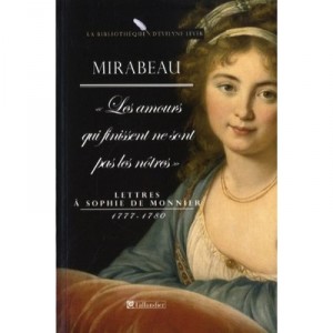 Les Amours Qui Finissent Ne Sont Pas Les Notres , Lettres A Sophie De Monnier (1777-1780) - Jean-paul Desprat , Gabriel Mirabeau