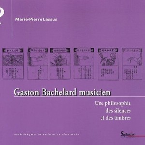 Gaston Bachelard Musicien , Une Philosophie Des Silences Et Des Timbres - Marie-pierre Lassus
