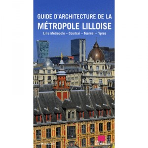 Guide D'architecture De La Metropole Lilloise , Lille Metropole, Courtrail, Tournai, Ypres - Collectif