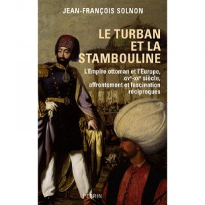 Le Turban Et La Stambouline , L'empire Ottoman Et L'europe, Xive-xx Siecle, Affrontement Et Fascination Reciproques - Jean-fran