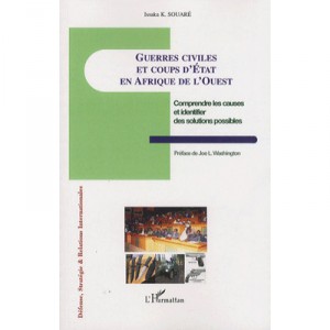 Guerres Civiles Et Coups D'etat En Afrique De L'ouest , Comprendre Les Causes Et Identifier Les Solutions Possibles - Issaka K 