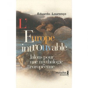 L'europe Introuvable , Jalons Pour Une Mythologie Europeenne - Eduardo Lourenco