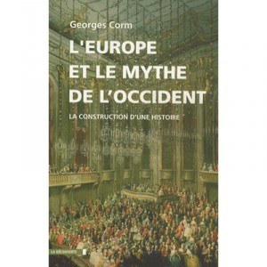 L'europe Et Le Mythe De L'occident , La Construction D'une Histoire - Georges Corm