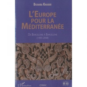 L'europe Pour La Mediterranee , De Barcelone A Barcelone (1995-2008) - Bichara Khader