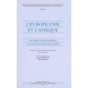L'europe Unie Et L'afrique , De L'idee D'eurafrique A La Convention De Lome T.1 - Marie-therese Bitsch , Gerard Bossuat