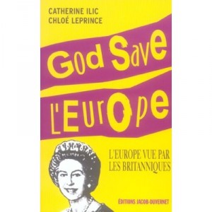 Gode Save L'europe ! L'europe Vue Par Les Britanniques - Chloe Leprince , Catherine Ilic