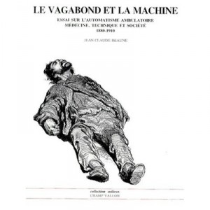 Le Vagabond Et La Machine , Essai Sur L'automatisme Ambulatoire - Jean-claude Beaune