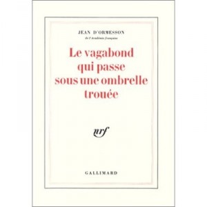 Le Vagabond Qui Passe Sous Une Ombrelle Trouee - Jean D' Ormesson