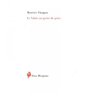 Le Valais Au Gosier De Grive - Maurice Chappaz