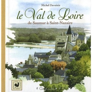 Le Val De Loire , De Saumur A Saint-nazaire - Michel Duvoisin