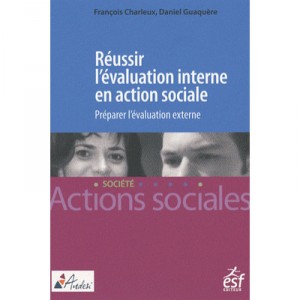Reussir L'evaluation Interne En Action Sociale , Preparer L'evaluation Externe - Francois Charleaux , Daniel Guaquere