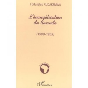 L'evangelisation Du Rwanda, 1900-1959 - Fortunatus Rudakemwa