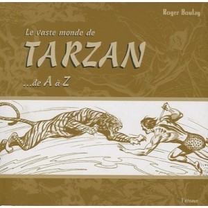 Le Vaste Monde De Tarzan...de A A Z - Roger Boulay