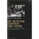 Le Vatican Contre Les Juifs , Le Role De La Papaute Dans L'emergence De L'antisemitisme Moderne - David Kertzer