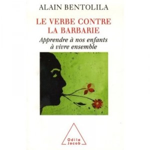 Le Verbe Contre La Barbarie , Apprendre A Nos Enfants A Vivre Ensemble - Alain Bentolila