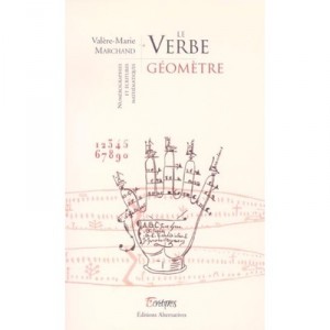 Le Verbe Geometre , Numerographies Et Ecritures Mathematiques - Valere-marie Marchand