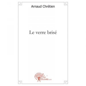 Le Verre Brise - Arnaud Chr&Eacute;tien