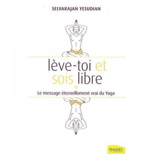 Leve-toi Et Sois Libre , Le Massage Eternellement Vrai Du Yoga - Selvarajan Yesudian