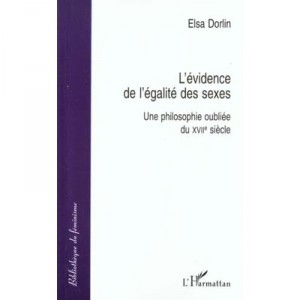 L'evidence De L'egalite Des Sexes, Une Philosophie Oubliee Du Xvii Siecle - Elsa Dorlin