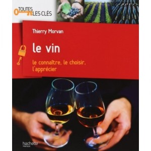 Le Vin , Le Connaitre, Le Choisir, L'apprecier - Thierry Morvan