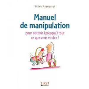 Manuel De Manipulation , Pour Obtenir (presque) Tout Ce Que Vous Voulez ! - Gilles Azzopardi