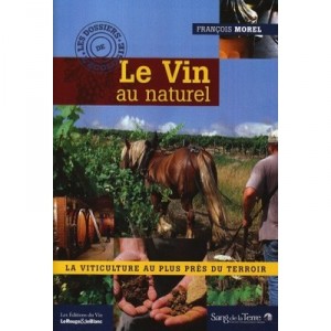 Le Vin Au Naturel. La Viticulture Au Plus Pres Du Terroir - Morel Francois