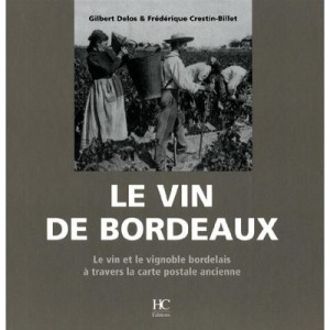 Le Vin De Bordeaux , Le Vin Et Le Vignoble Bordelais A Travers La Carte Postale Ancienne - Frederique Crestin-billet , Gilbert 