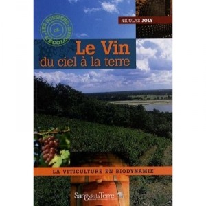 Le Vin , Du Ciel A La Terre , La Viticulture En Biodynamie - Nicolas Joly