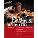 Le Vin Et La Truffe , Itineraires D'un Trufficoteur Impenitent - Denis Hervier