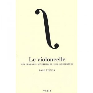 Le Violoncelle , Ses Origines, Son Histoire, Ses Interpretes - Lyse Vezina