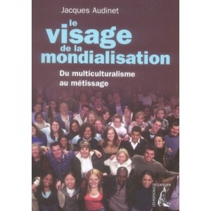 Le Visage De La Mondialisation , Du Multiculturalisme Au Metissage - Jacques Audinet