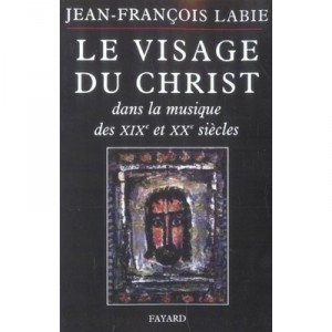 Le Visage Du Christ Dans La Musique Des Xix Et Xx Siecles - Jean-francois Labie