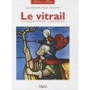 Le Vitrail , Techniques D'hier Et D'aujourd'hui - Josette Trublard , Martine Callias Bey