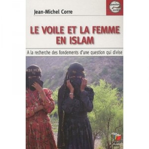 Le Voile Et La Femme En Islam , A La Recherche Des Fondements D'une Question Qui Divise - Jean-michel Corre