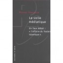 Le Voile Mediatique , Un Faux Debat : L'affaire Du Foulard Islamique - Pierre Tevanian