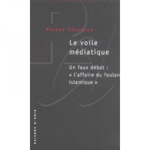 Le Voile Mediatique , Un Faux Debat : L'affaire Du Foulard Islamique - Pierre Tevanian