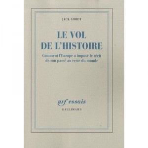 Le Vol De L'histoire , Comment L'europe A Impose Le Recit De Son Passe Au Reste Du Monde - Jack Goody
