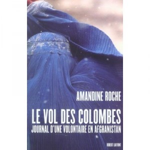Le Vol Des Colombes , Journal D'une Volontaire En Afghanistan - Amandine Roche
