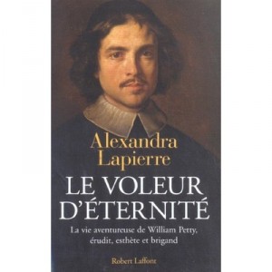 Le Voleur D'eternite , La Vie Aventureuse De William Petty, Erudit, Esthete Et Brigand - Alexandra Lapierre