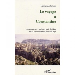 Le Voyage A Constantine , Lettres Ouvertes A Quelques Amis Algeriens Sur La Vie Quotidienne Dans Leur Pays - Jean-jacques Salve