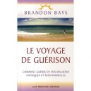 Le Voyage De Guerison , Comment Guerir De Vos Maladies Physiques Et Emotionnelles - Brandon Bays